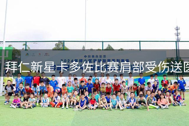拜仁新星卡多佐比赛肩部受伤送医治疗